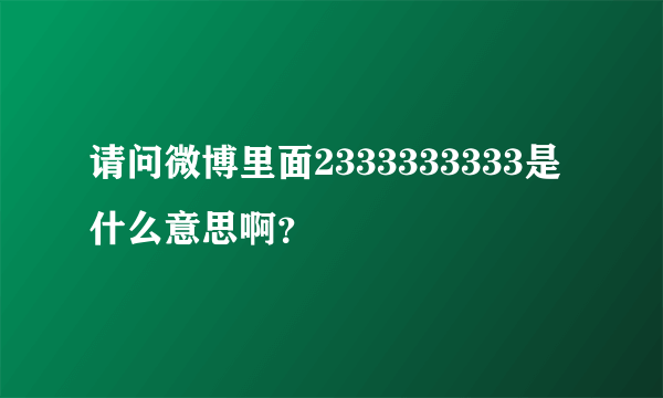 请问微博里面2333333333是什么意思啊？