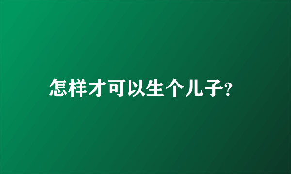 怎样才可以生个儿子？