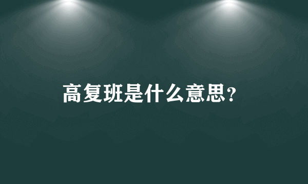 高复班是什么意思？