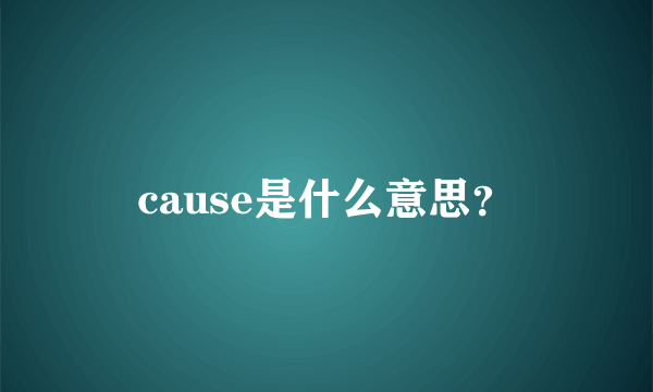 cause是什么意思？