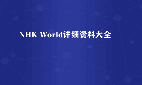 NHK World详细资料大全