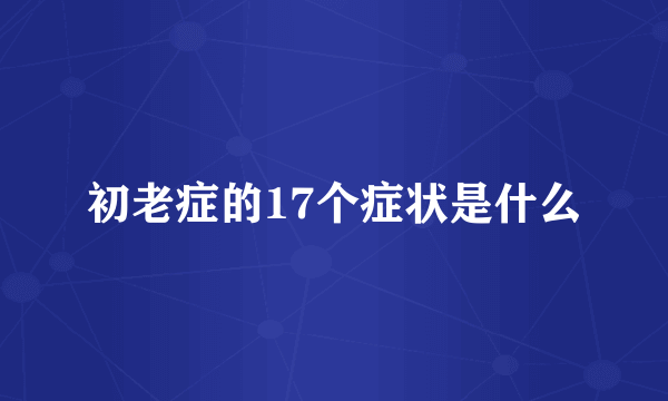 初老症的17个症状是什么