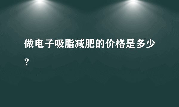 做电子吸脂减肥的价格是多少？