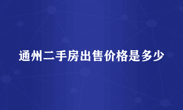 通州二手房出售价格是多少