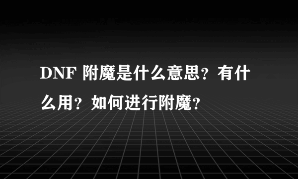 DNF 附魔是什么意思？有什么用？如何进行附魔？