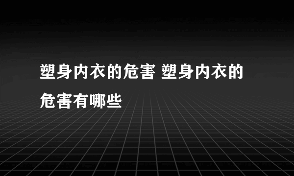 塑身内衣的危害 塑身内衣的危害有哪些