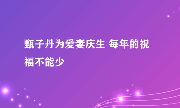 甄子丹为爱妻庆生 每年的祝福不能少