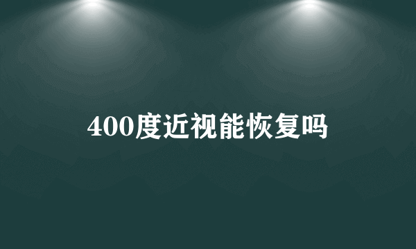 400度近视能恢复吗