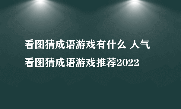 看图猜成语游戏有什么 人气看图猜成语游戏推荐2022