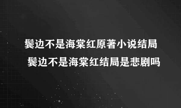 鬓边不是海棠红原著小说结局 鬓边不是海棠红结局是悲剧吗