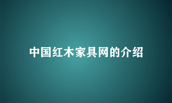 中国红木家具网的介绍