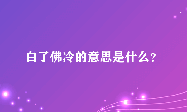 白了佛冷的意思是什么？