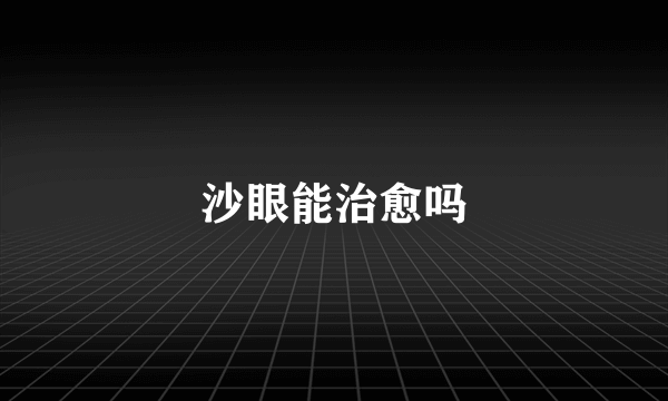 沙眼能治愈吗