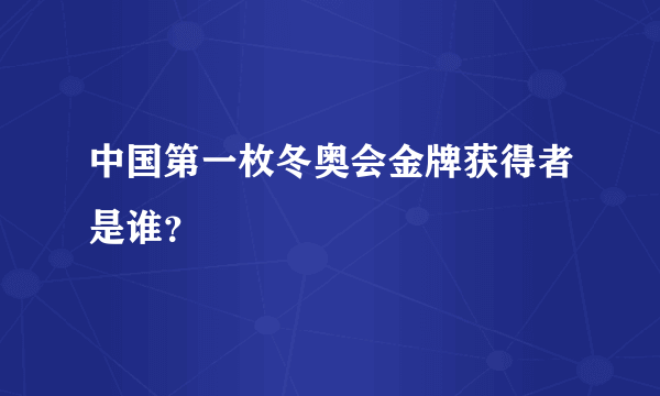 中国第一枚冬奥会金牌获得者是谁？