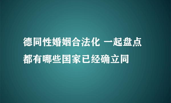 德同性婚姻合法化 一起盘点都有哪些国家已经确立同