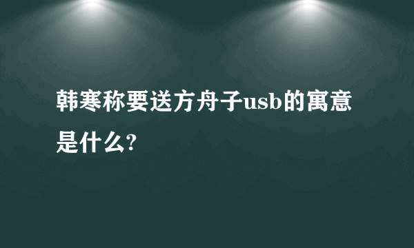 韩寒称要送方舟子usb的寓意是什么?