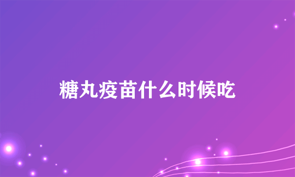 糖丸疫苗什么时候吃