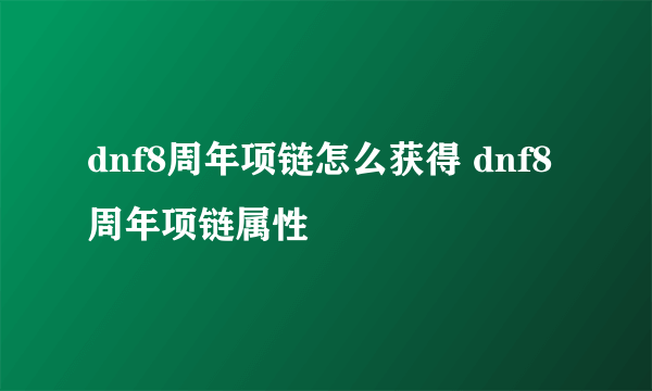 dnf8周年项链怎么获得 dnf8周年项链属性