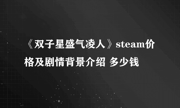 《双子星盛气凌人》steam价格及剧情背景介绍 多少钱