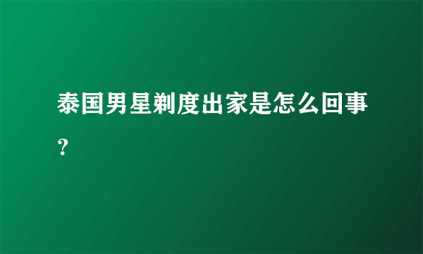 泰国男星剃度出家是怎么回事？