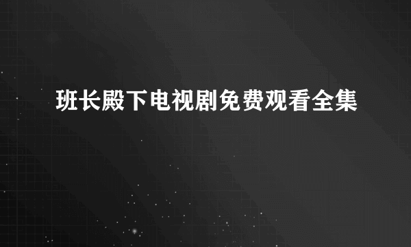 班长殿下电视剧免费观看全集