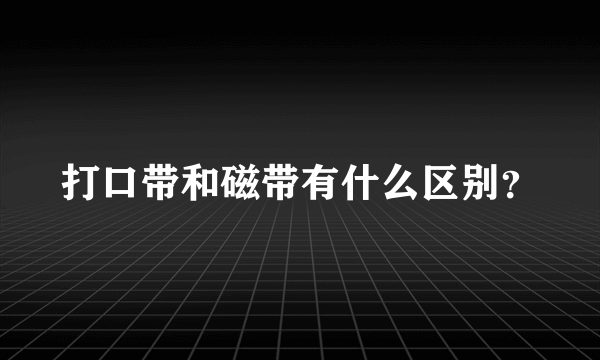 打口带和磁带有什么区别？