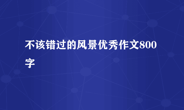 不该错过的风景优秀作文800字