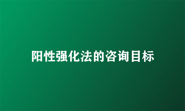 阳性强化法的咨询目标