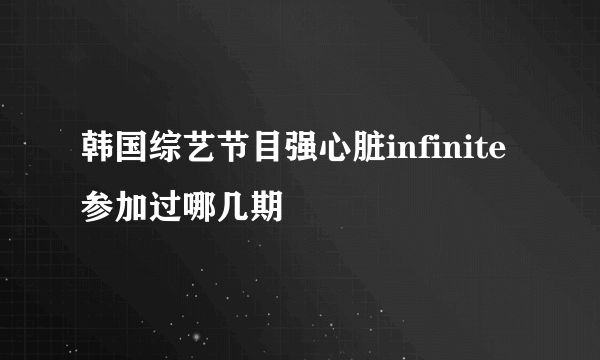 韩国综艺节目强心脏infinite参加过哪几期