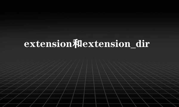 extension和extension_dir