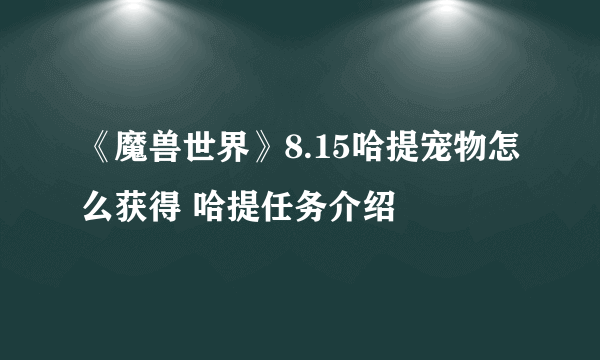 《魔兽世界》8.15哈提宠物怎么获得 哈提任务介绍