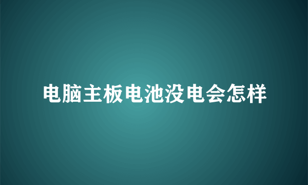 电脑主板电池没电会怎样