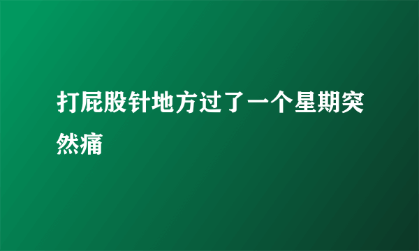 打屁股针地方过了一个星期突然痛