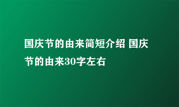 国庆节的由来简短介绍 国庆节的由来30字左右