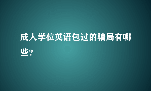 成人学位英语包过的骗局有哪些？