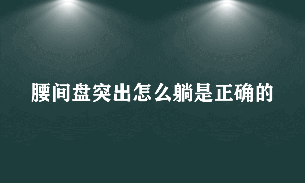 腰间盘突出怎么躺是正确的