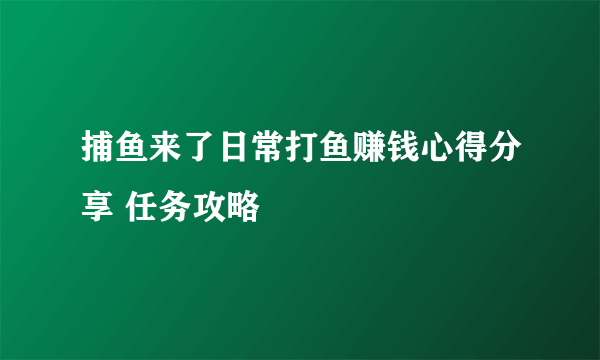 捕鱼来了日常打鱼赚钱心得分享 任务攻略