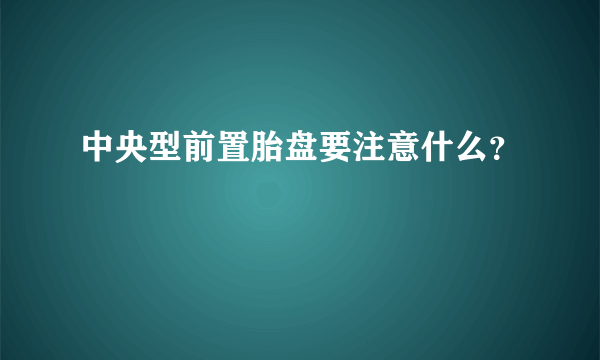 中央型前置胎盘要注意什么？