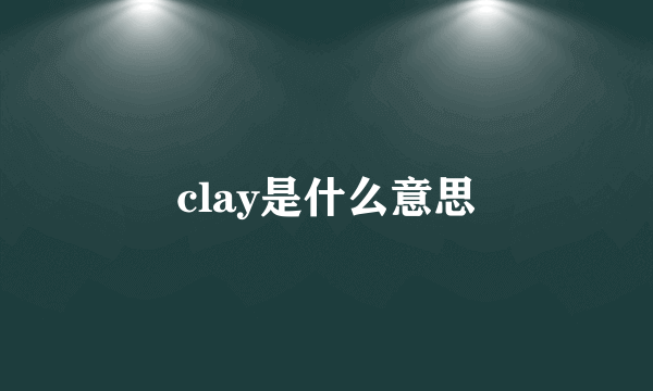 clay是什么意思