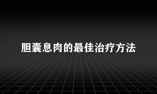 胆囊息肉的最佳治疗方法