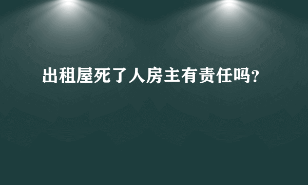 出租屋死了人房主有责任吗？