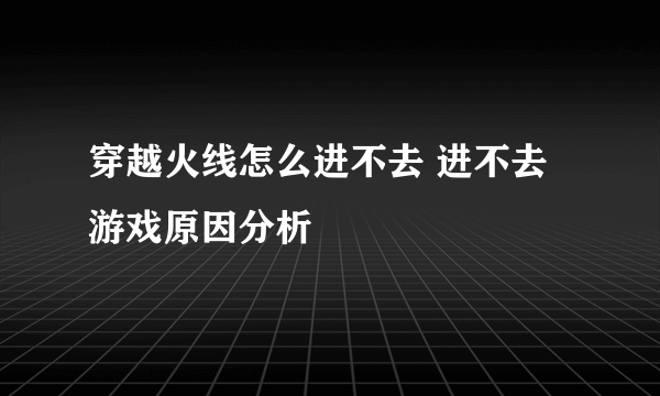 穿越火线怎么进不去 进不去游戏原因分析