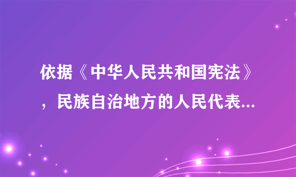 依据《中华人民共和国宪法》，民族自治地方的人民代表大会有权依照当地民族的政治、经济和文化的特点，制定自治条例和单行条例。自治区的自治条例和单行条例（）。