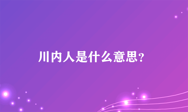 川内人是什么意思？