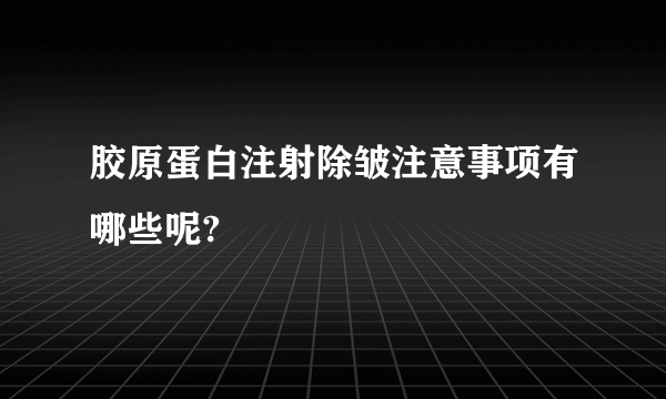 胶原蛋白注射除皱注意事项有哪些呢?