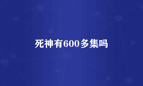 死神有600多集吗