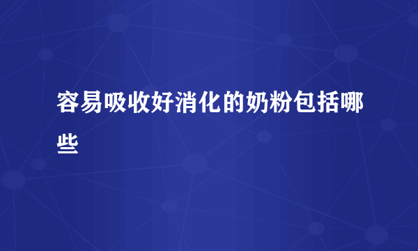 容易吸收好消化的奶粉包括哪些