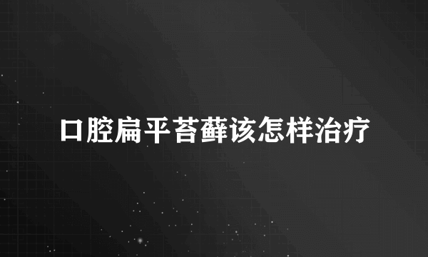 口腔扁平苔藓该怎样治疗