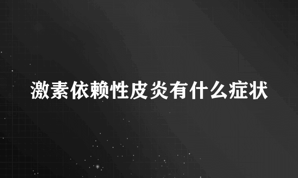 激素依赖性皮炎有什么症状