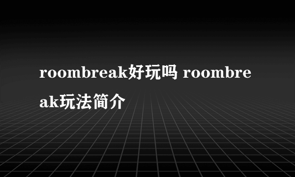 roombreak好玩吗 roombreak玩法简介